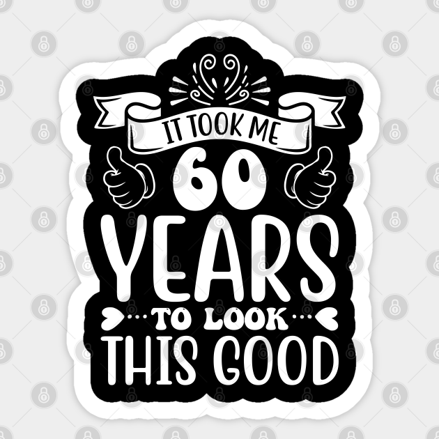 It Took Me 60 Years To Look This Good Number 60 Sticker TeePublic